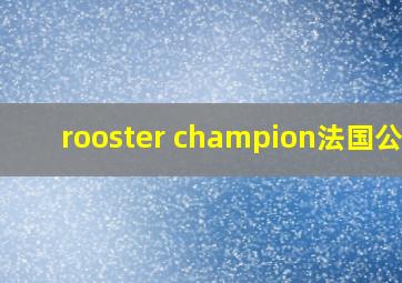 rooster champion法国公鸡